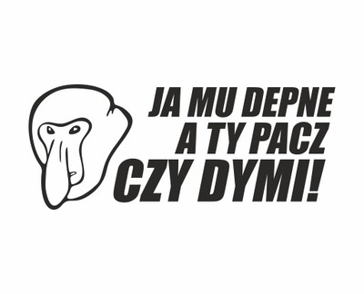 Naklejka Nosacz Ja mu depne a ty pacz czy dymi!