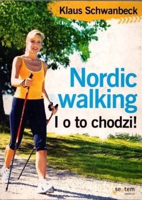 Nordic walking I o to chodzi! - Klaus Schwanbeck
