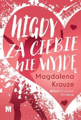 NIGDY ZA CIEBIE NIE WYJDĘ MAGDALENA KRAUZE