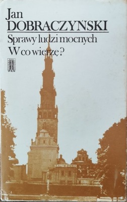 Jan Dobraczyński. Sprawy ludzi mocnych. W co wierzę ? Autograf !!!!!