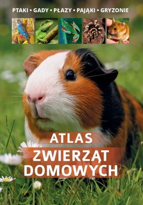 ATLAS ZWIERZĄT DOMOWYCH PTAKI GADY PŁAZY GRYZONIE