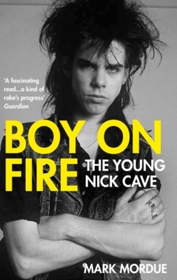 Boy on Fire: The Young Nick Cave MARK (AUTHOR) MORDUE