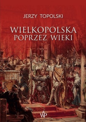 Wielkopolska poprzez wieki Jerzy Topolski