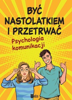 Być nastolatkiem i przetrwać. Psychologia komunikacji Praca zbiorowa