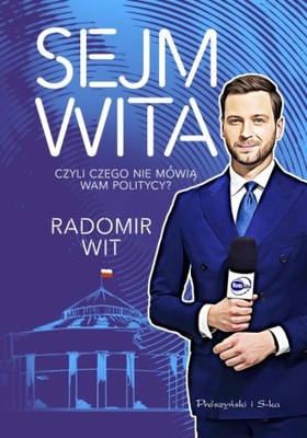 Sejm wita. Czyli czego nie mówią wam politycy? Radomir Wit Z AUTOGRAFEM