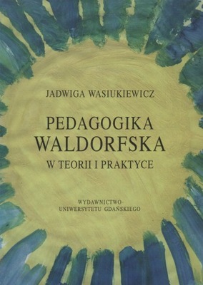 Wasiukiewicz PEDAGOGIKA WALDORFSKA teorii praktyce