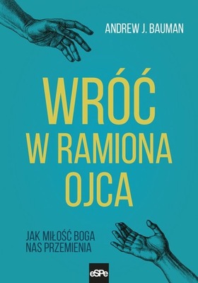 Wróć w ramiona Ojca - Andrew j. Bauman