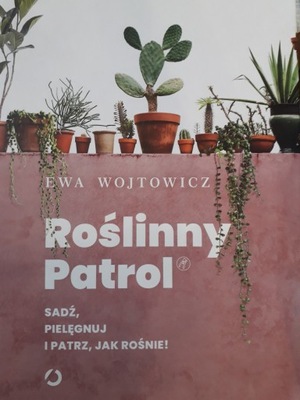 Ewa Wojtowiczb ROŚLINNY PATROL. SADŹ, PIELEGNUJ I PATRZ JAK ROŚNIE!