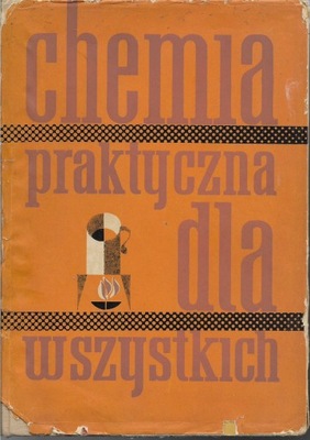 Chemia praktyczna dla wszystkich [spis] wyd. 5 uzupełnione i poprawione