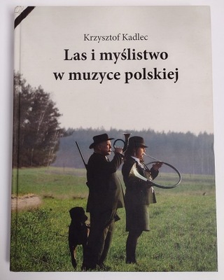 LAS I MYŚLISTWO W MUZYCE POLSKIEJ Krzysztof Kadlec