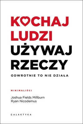 KOCHAJ LUDZI, UŻYWAJ RZECZY. ODWROTNIE TO NIE DZIA