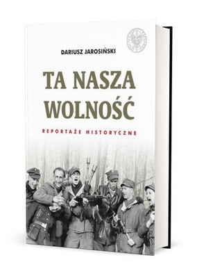 Ta nasza wolność Dariusz Jarosiński