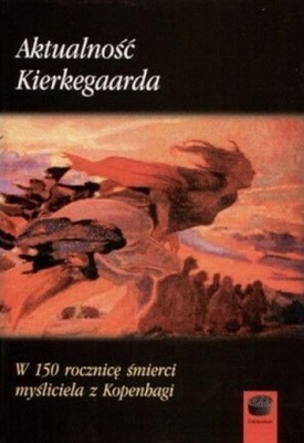 AKTUALNOŚĆ KIERKEGAARDA. W 150 ROCZNICĘ ŚMIERCI...