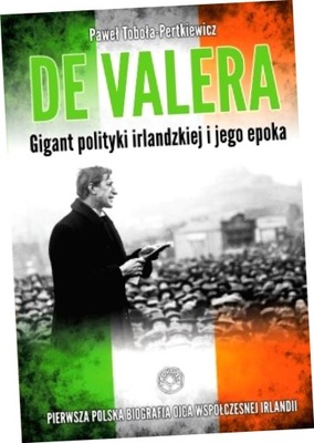 Eamon de Valera. Gigant polityki irlandzkiej i jego epoka
