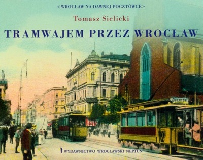 Tramwajem przez Wrocław Tomasz Sielicki