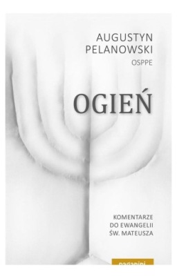 OGIEŃ. KOMENTARZE DO EWANGELII ŚW. MATEUSZA CZ.1 - Augustyn Pelanowski KSIĄ