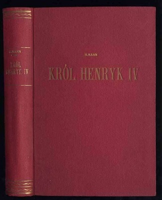 Mann H. Król Henryk IV na wyżynach sławy 1938