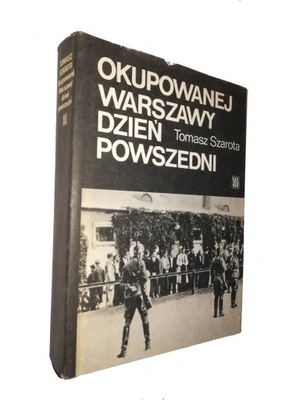 OKUPOWANEJ WARSZAWY DZIEN POWSZEDNI - Tomasz Szarota (1988)