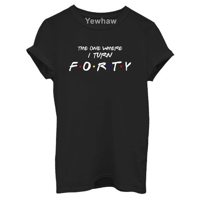 Koszulka The One Where I Turn Forty cotton T-Shirt