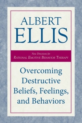 Overcoming Destructive Beliefs, Feelings, and Behaviors ALBERT ELLIS