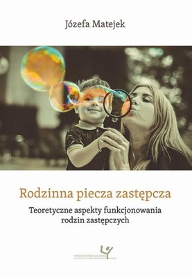 Rodzinna piecza zastępcza. Teoretyczne aspekty funkcjonowania rodzin zastęp