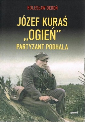 KSIĄŻKA Józef Kurać "Ogień" Partyzant Podhala Bolesław Dereń ______________