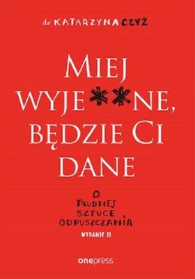 Miej wyje**ne, będzie Ci dane Czyż