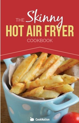Cooknation The Skinny Hot Air Fryer Cookbook: Delicious & Simple Meals For