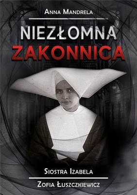 NIEZŁOMNA ZAKONNICA. SIOSTRA IZABELA...