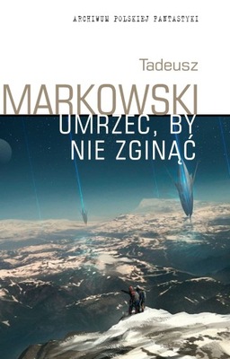 Umrzeć, by nie zginąć / Tadeusz Markowski