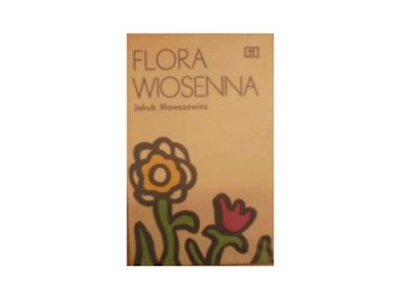 Flora wiosenna : przewodnik do oznaczania dziko ro