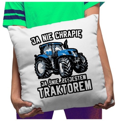 Poduszka Ja nie chrapię ja śnię ,jestem traktorem