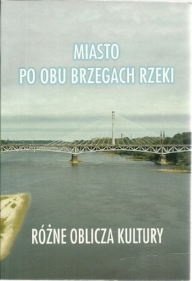 Miasto po obu brzegach rzeki Różne oblicza kultury Andrzej Stawarzred