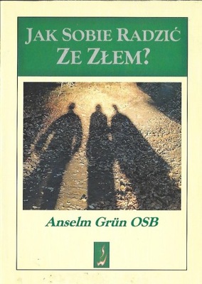 JAK SOBIE RADZIĆ ZE ZŁEM? - ANSELM GRUN ----- OPIS