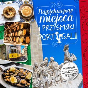 Najpiękniejsza miejsca i przysmaki Portugalii