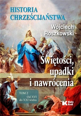 Historia chrześcijaństwa. Świętości, upadki i nawrócenia. Tom 2. Od XVI do