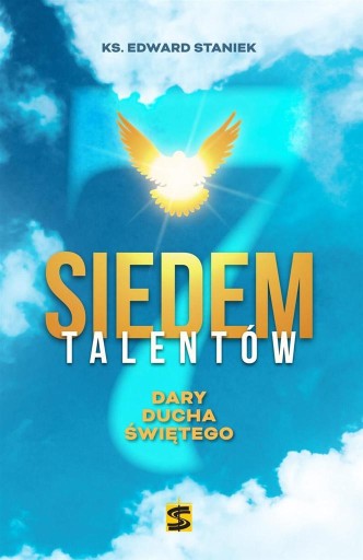 SIEDEM TALENTÓW. DARY DUCHA ŚWIETEGO KS. EDWARD STANIEK