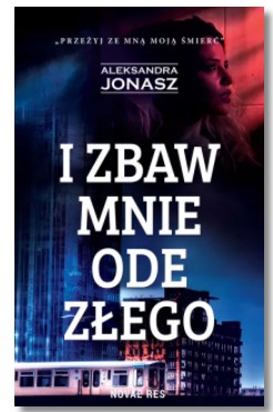I ZBAW MNIE ODE ZŁEGO ALEKSANDRA JONASZ NOWA