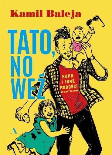 TATO, NO WEŹ. KUPA I INNE RADOŚCI Z TACIERZYŃSTWA KAMIL BALEJA