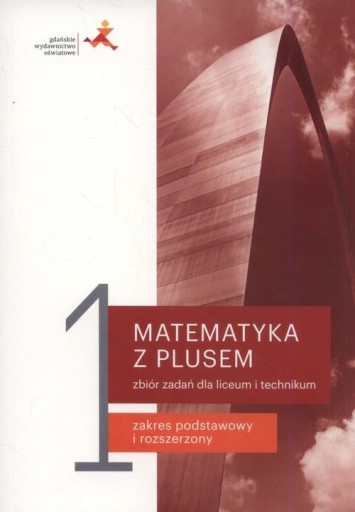 Matematyka z plusem 1. Zbiór zadań. Zakres podstawowy i rozszerzony. Praca