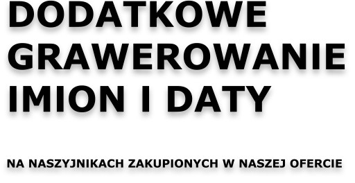 DODATKOWE GRAWEROWANIE IMION I DAT NA NASZYJNIKACH