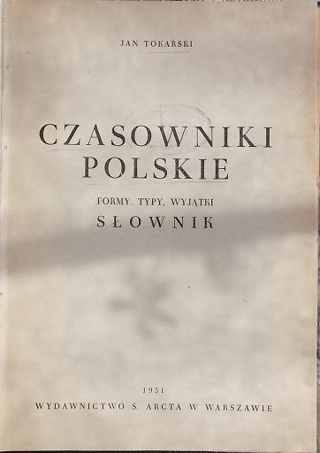 Jan Tokarski CZASOWNIKI POLSKIE Formy typy wyjątki