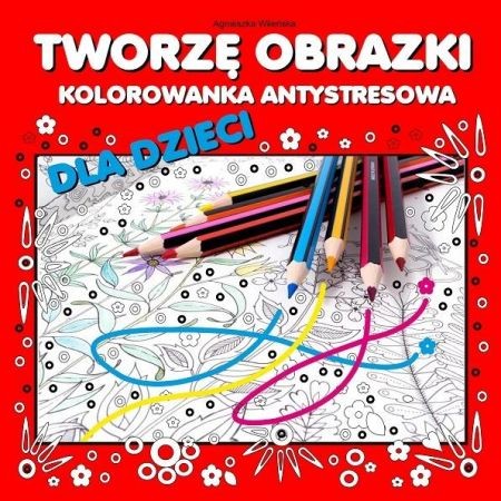 Tworzę obrazki Kolorowanka ANTYSTRESOWA dla dzieci