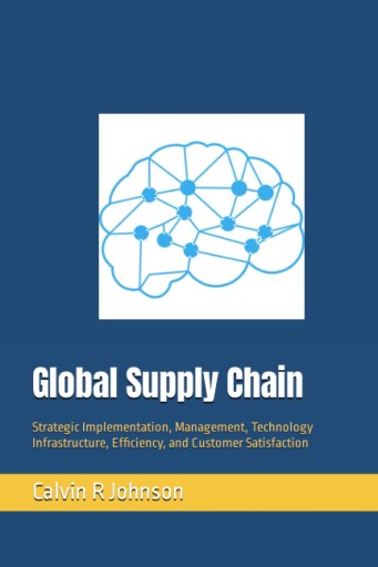 Johnson, Calvin R Global Supply Chain: Strategic Implementation, Management