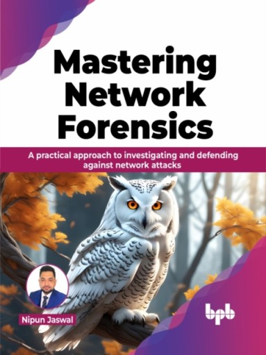 Mastering Network Forensics: A practical approach to investigating and
