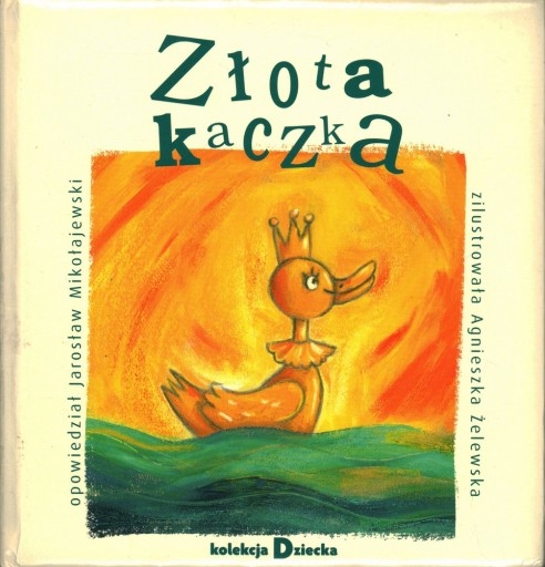 ZŁOTA KACZKA KOLEKCJA DZIECKA - JAROSŁAW MIKOŁAJEWSKI, AGNIESZKA ŻELEWSKA