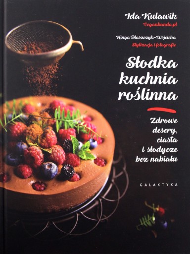 SŁODKA KUCHNIA ROŚLINNA. ZDROWE DESERY, CIASTA I SŁODYCZE BEZ NABIAŁU - Ida