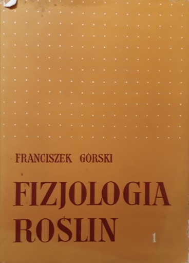 FIZJOLOGIA ROŚLIN TOM 1 - F. GÓRSKI
