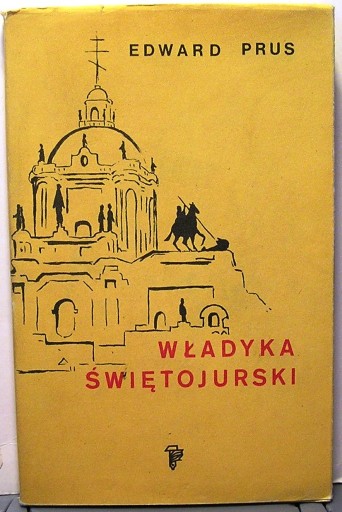 Władyka ŚWIĘTOJURSKI (Rzecz o arcybiskupie SZEPTYCKIM), Edward PRUS [1985]