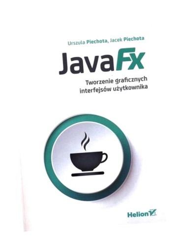 JAVAFX. TWORZENIE GRAFICZNYCH INTERFEJSÓW... URSZULA PIECHOTA, JACEK PIECHO